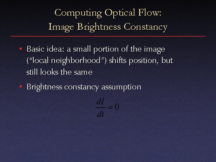 Computing Optical Flow: Image Brightness Constancy • Basic idea: a small portion of the
