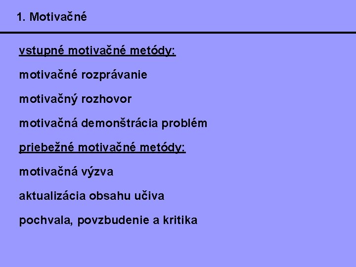 1. Motivačné vstupné motivačné metódy: motivačné rozprávanie motivačný rozhovor motivačná demonštrácia problém priebežné motivačné