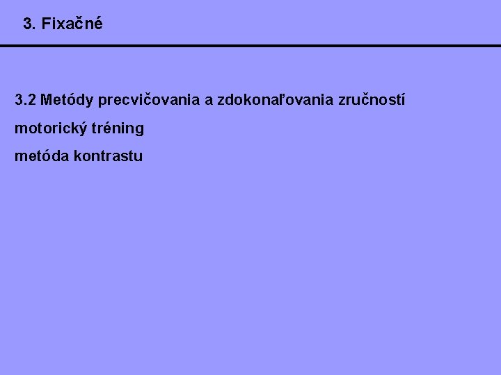 3. Fixačné 3. 2 Metódy precvičovania a zdokonaľovania zručností motorický tréning metóda kontrastu 