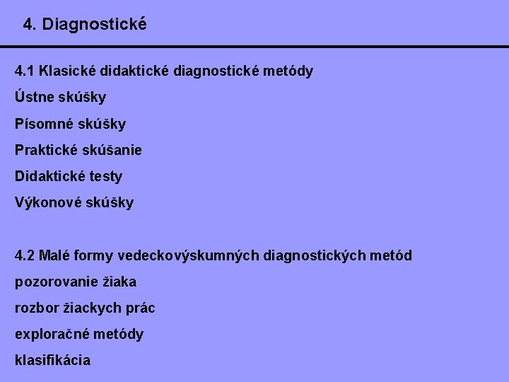 4. Diagnostické 4. 1 Klasické didaktické diagnostické metódy Ústne skúšky Písomné skúšky Praktické skúšanie