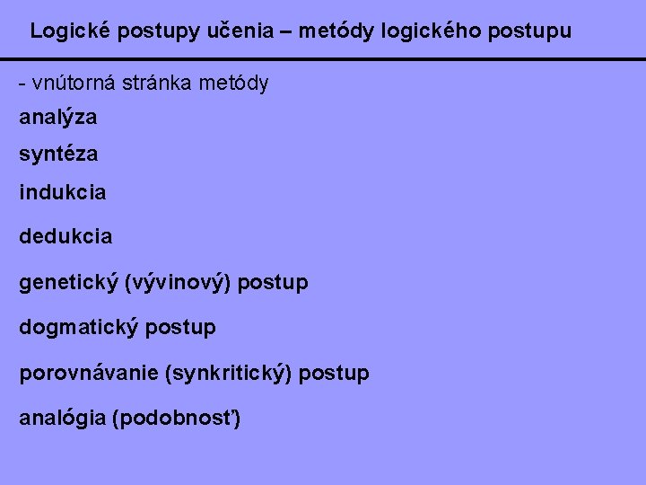 Logické postupy učenia – metódy logického postupu - vnútorná stránka metódy analýza syntéza indukcia