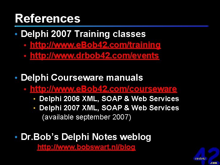 References • Delphi 2007 Training classes • http: //www. e. Bob 42. com/training •