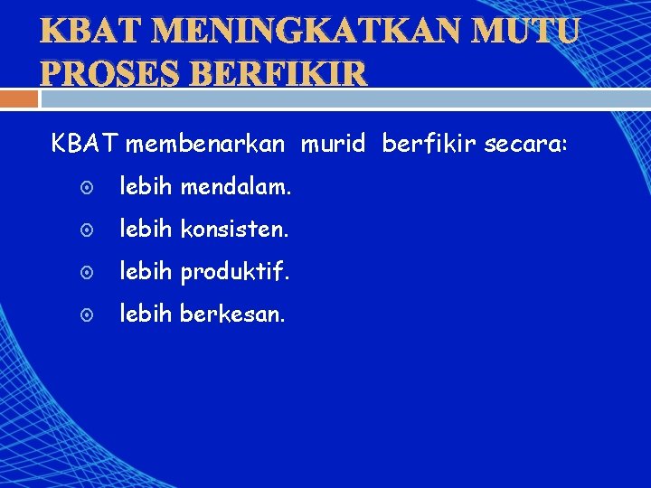 KBAT MENINGKATKAN MUTU PROSES BERFIKIR KBAT membenarkan murid berfikir secara: lebih mendalam. lebih konsisten.