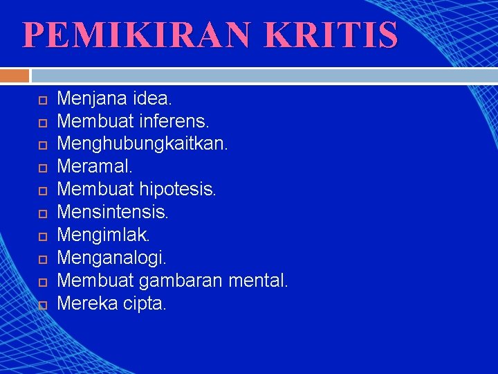 PEMIKIRAN KRITIS Menjana idea. Membuat inferens. Menghubungkaitkan. Meramal. Membuat hipotesis. Mensintensis. Mengimlak. Menganalogi. Membuat