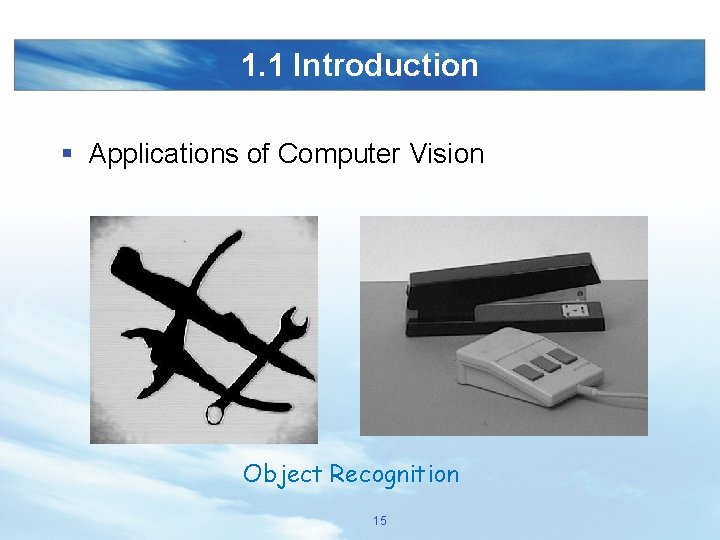 1. 1 Introduction § Applications of Computer Vision Object Recognition 15 
