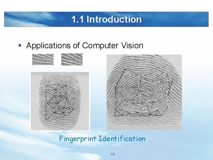 1. 1 Introduction § Applications of Computer Vision Fingerprint Identification 19 