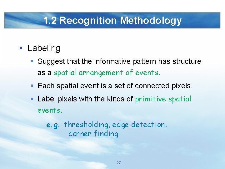 1. 2 Recognition Methodology § Labeling § Suggest that the informative pattern has structure