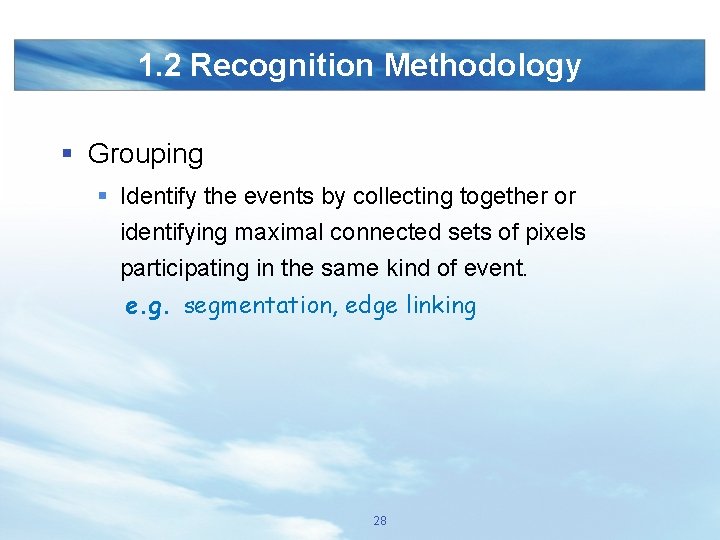 1. 2 Recognition Methodology § Grouping § Identify the events by collecting together or