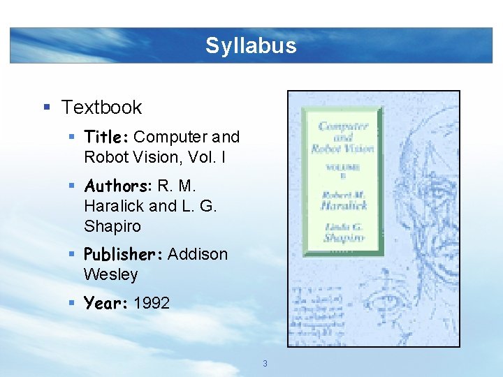 Syllabus § Textbook § Title: Computer and Robot Vision, Vol. I § Authors: R.