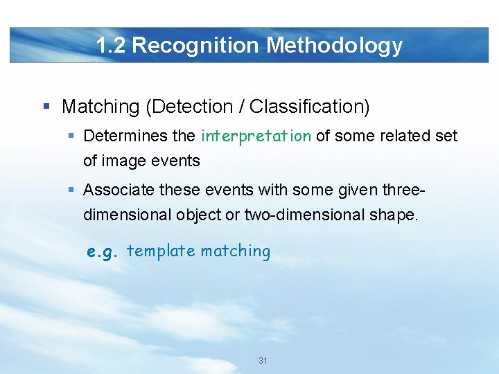 1. 2 Recognition Methodology § Matching (Detection / Classification) § Determines the interpretation of