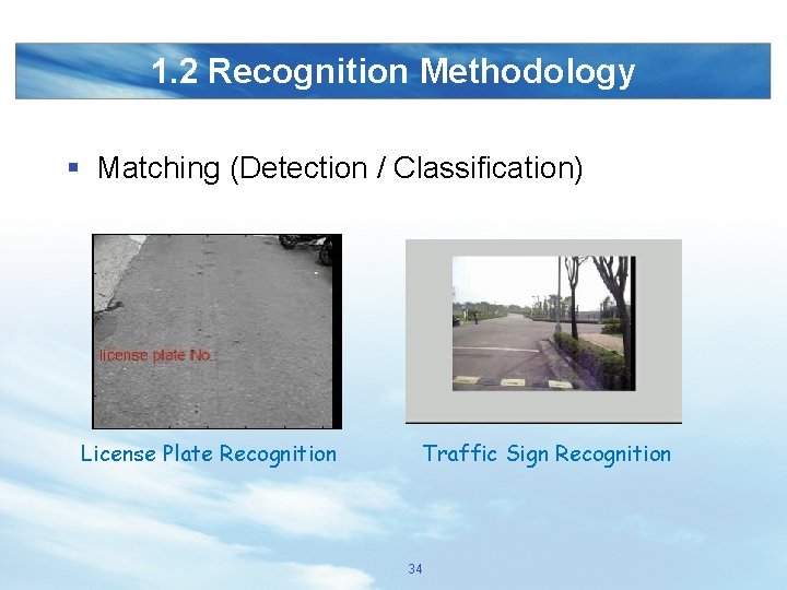 1. 2 Recognition Methodology § Matching (Detection / Classification) License Plate Recognition Traffic Sign
