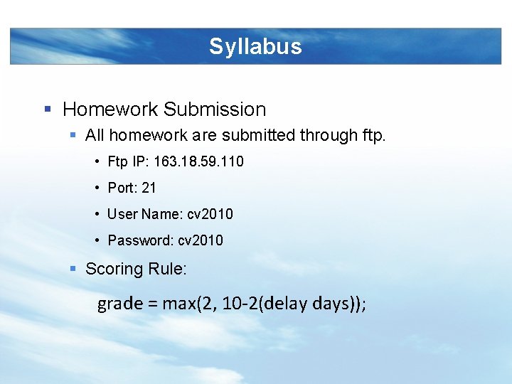 Syllabus § Homework Submission § All homework are submitted through ftp. • Ftp IP:
