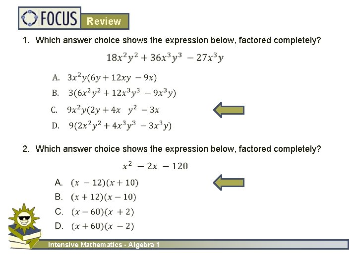 Review 1. Which answer choice shows the expression below, factored completely? 2. Which answer