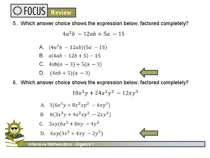 Review 5. Which answer choice shows the expression below, factored completely? 6. Which answer