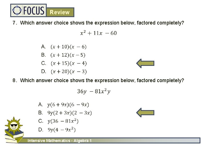 Review 7. Which answer choice shows the expression below, factored completely? 8. Which answer