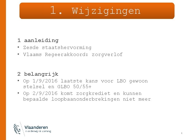 1. Wijzigingen 1 aanleiding • Zesde staatshervorming • Vlaams Regeerakkoord: zorgverlof 2 belangrijk •