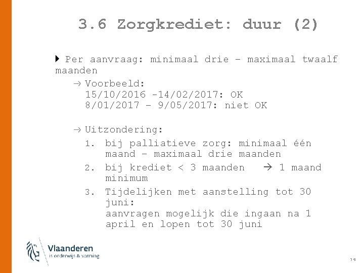 3. 6 Zorgkrediet: duur (2) Per aanvraag: minimaal drie – maximaal twaalf maanden Voorbeeld: