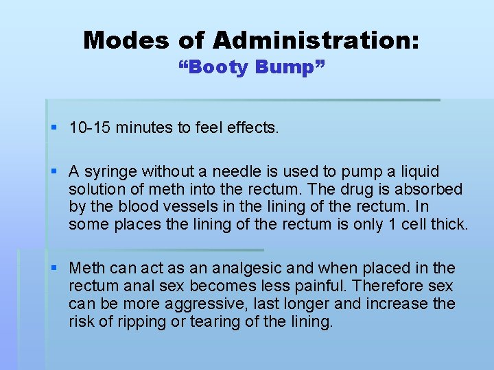 Modes of Administration: “Booty Bump” § 10 -15 minutes to feel effects. § A