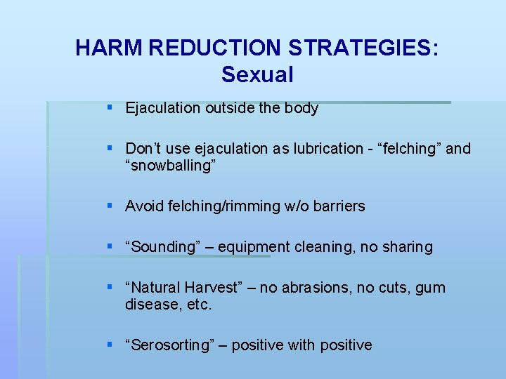 HARM REDUCTION STRATEGIES: Sexual § Ejaculation outside the body § Don’t use ejaculation as