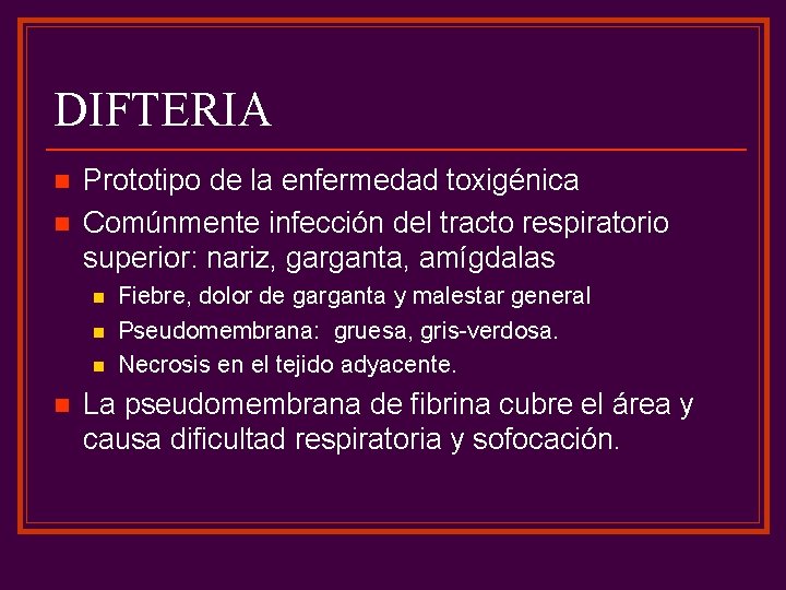 DIFTERIA n n Prototipo de la enfermedad toxigénica Comúnmente infección del tracto respiratorio superior: