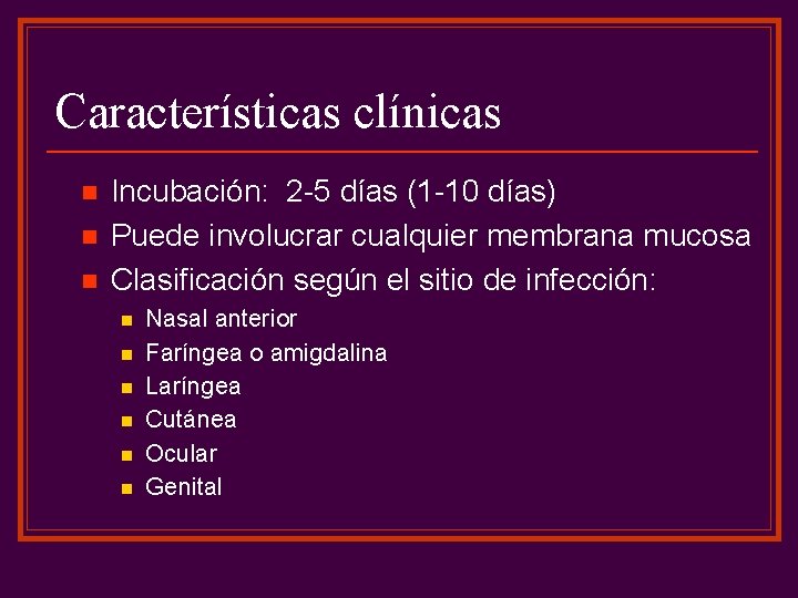 Características clínicas n n n Incubación: 2 -5 días (1 -10 días) Puede involucrar