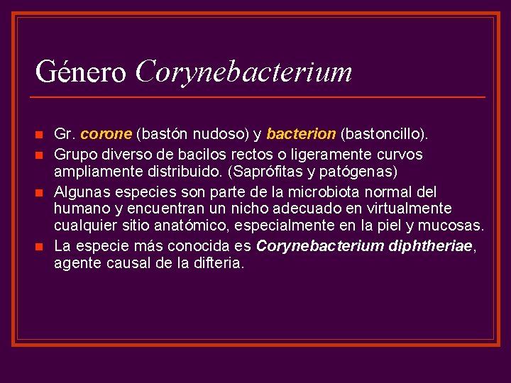 Género Corynebacterium n n Gr. corone (bastón nudoso) y bacterion (bastoncillo). Grupo diverso de