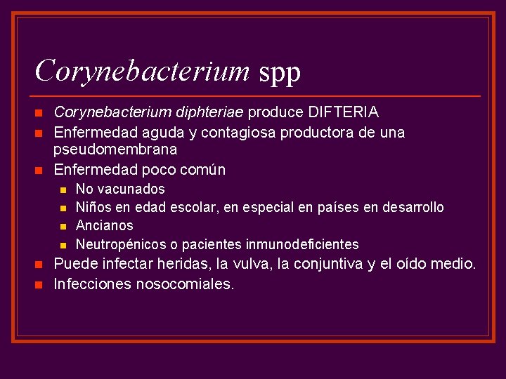 Corynebacterium spp n n n Corynebacterium diphteriae produce DIFTERIA Enfermedad aguda y contagiosa productora