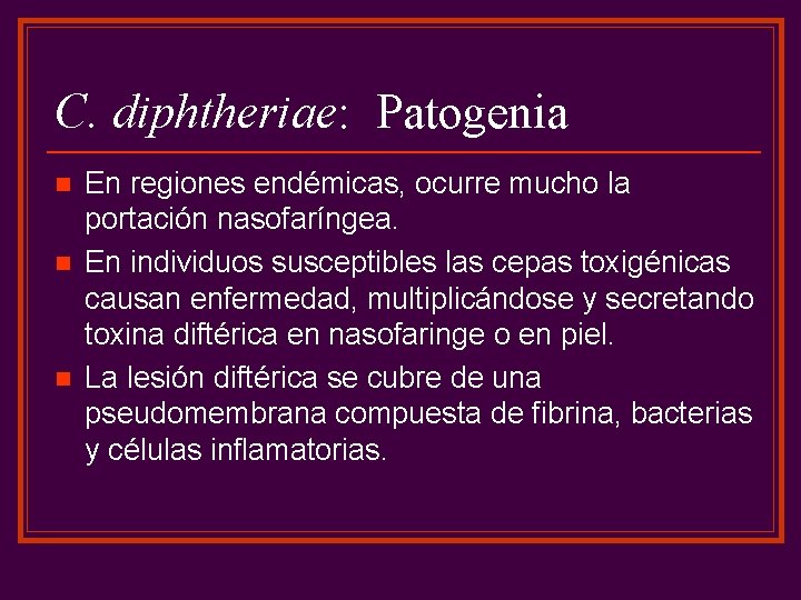 C. diphtheriae: Patogenia n n n En regiones endémicas, ocurre mucho la portación nasofaríngea.