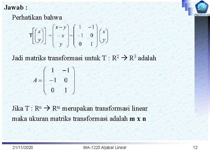 Jawab : Perhatikan bahwa Jadi matriks transformasi untuk T : R 2 R 3