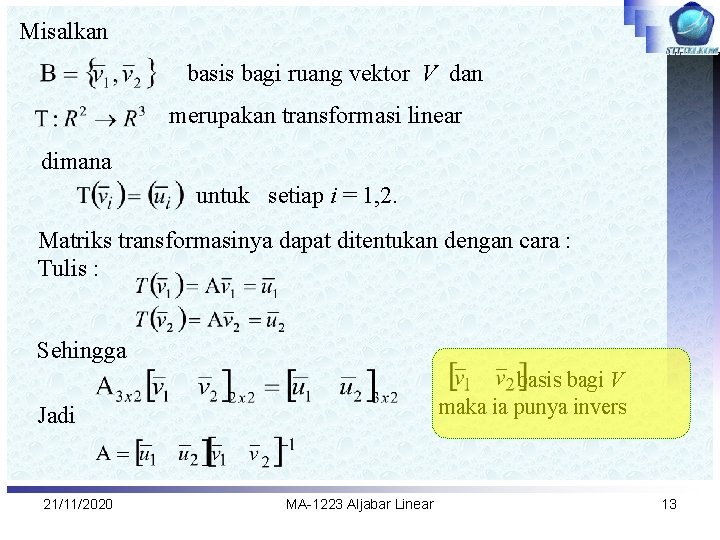 Misalkan basis bagi ruang vektor V dan merupakan transformasi linear dimana untuk setiap i