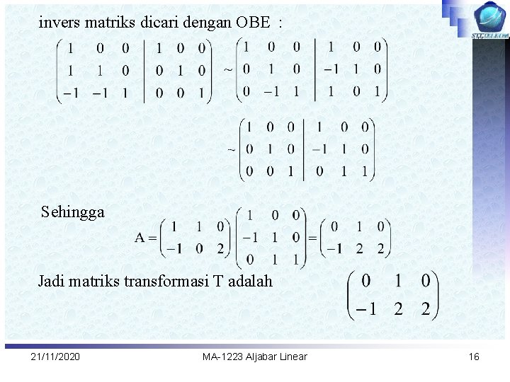 invers matriks dicari dengan OBE : Sehingga Jadi matriks transformasi T adalah 21/11/2020 MA-1223