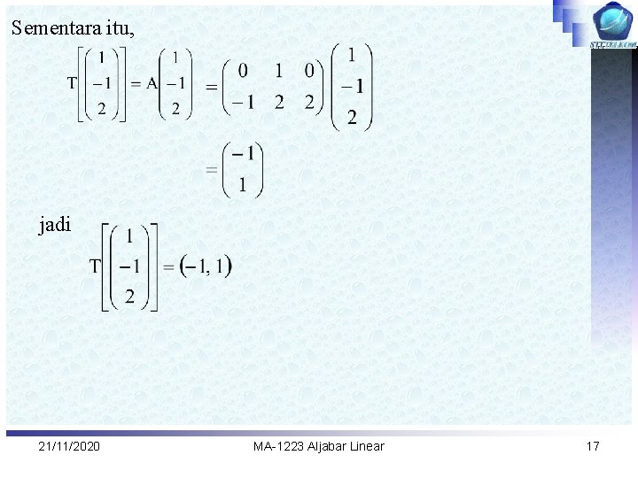 Sementara itu, jadi 21/11/2020 MA-1223 Aljabar Linear 17 