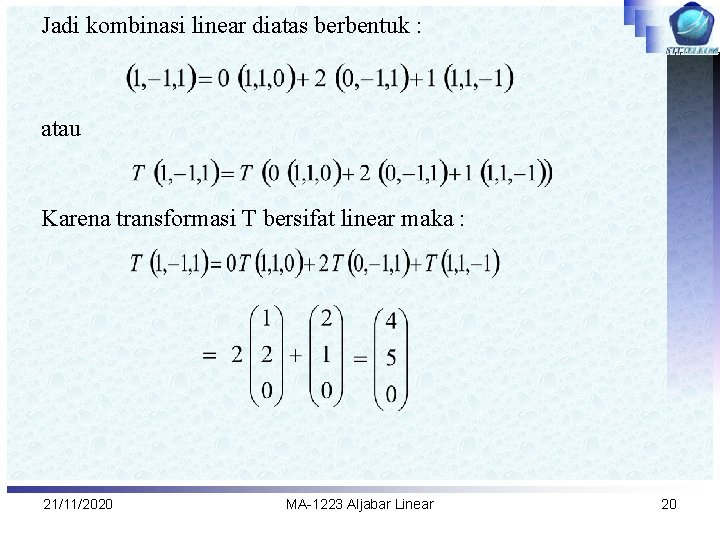 Jadi kombinasi linear diatas berbentuk : atau Karena transformasi T bersifat linear maka :