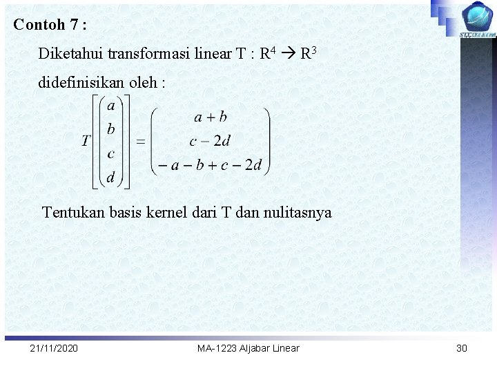 Contoh 7 : Diketahui transformasi linear T : R 4 R 3 didefinisikan oleh