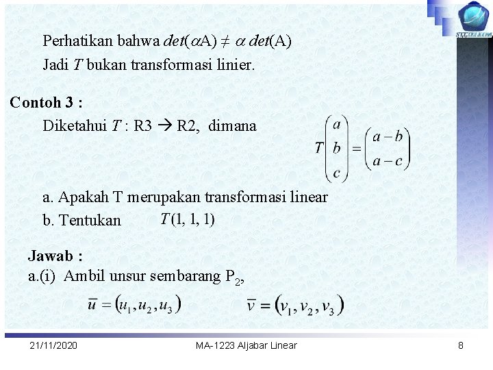 Perhatikan bahwa det( A) ≠ det(A) Jadi T bukan transformasi linier. Contoh 3 :