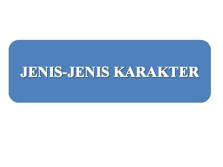 JENIS-JENIS KARAKTER 