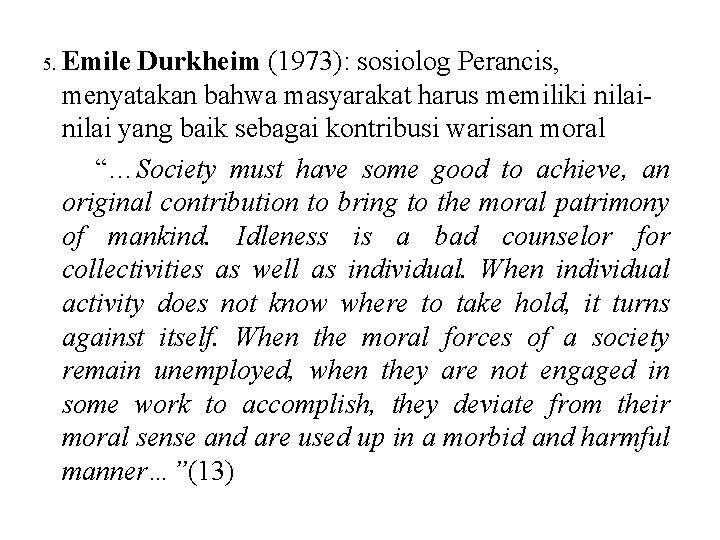 5. Emile Durkheim (1973): sosiolog Perancis, menyatakan bahwa masyarakat harus memiliki nilai yang baik