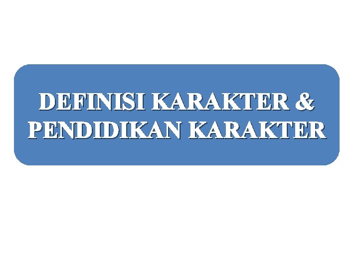 DEFINISI KARAKTER & PENDIDIKAN KARAKTER 