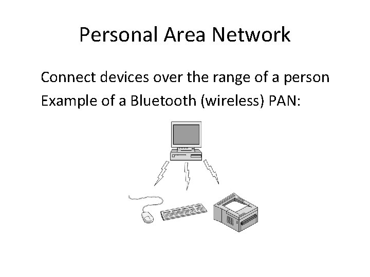 Personal Area Network Connect devices over the range of a person Example of a