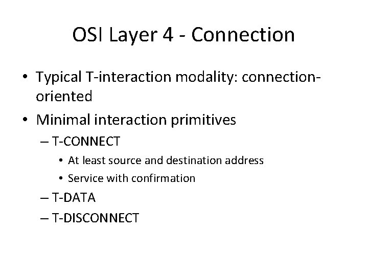 OSI Layer 4 - Connection • Typical T-interaction modality: connectionoriented • Minimal interaction primitives