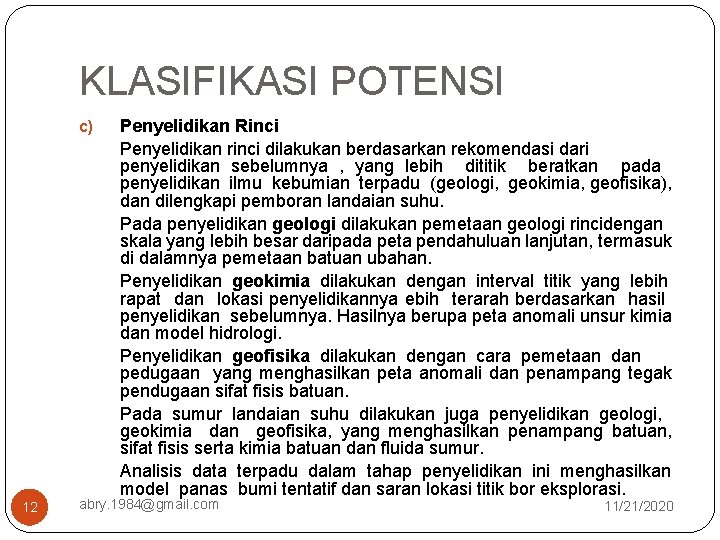 KLASIFIKASI POTENSI c) 12 Penyelidikan Rinci Penyelidikan rinci dilakukan berdasarkan rekomendasi dari penyelidikan sebelumnya