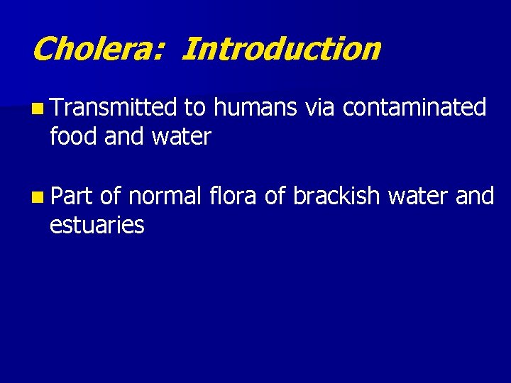 Cholera: Introduction n Transmitted to humans via contaminated food and water n Part of