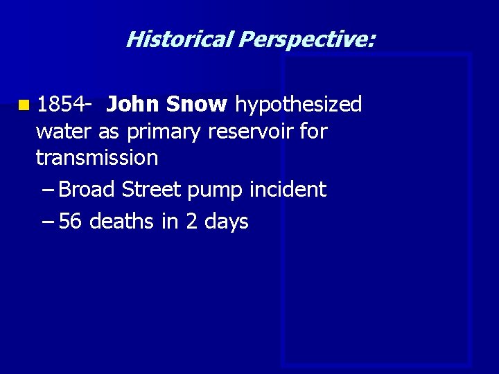 Historical Perspective: n 1854 - John Snow hypothesized water as primary reservoir for transmission