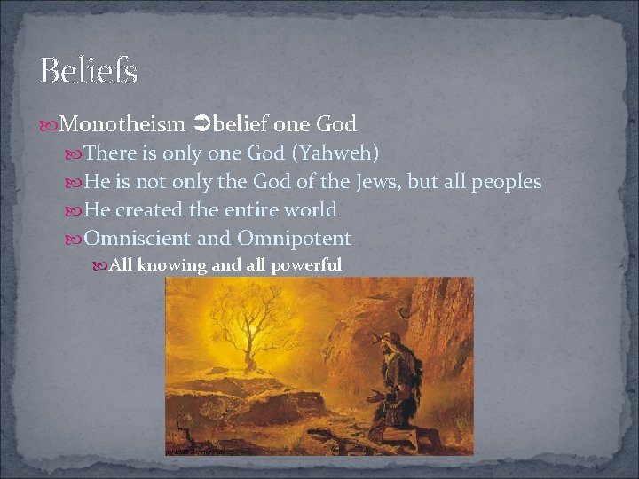 Beliefs Monotheism belief one God There is only one God (Yahweh) He is not