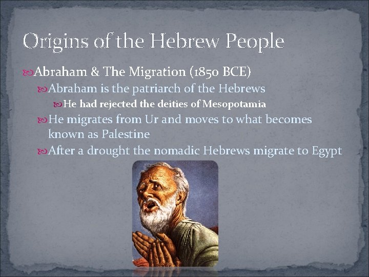 Origins of the Hebrew People Abraham & The Migration (1850 BCE) Abraham is the