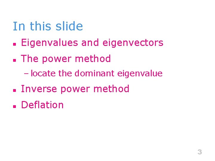 In this slide n Eigenvalues and eigenvectors n The power method – locate the