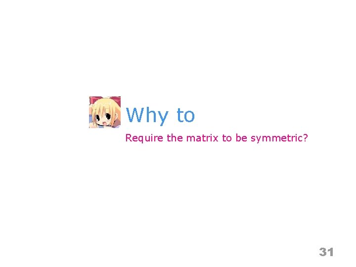 Why to Require the matrix to be symmetric? 31 