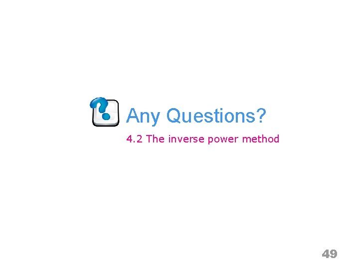 Any Questions? 4. 2 The inverse power method 49 