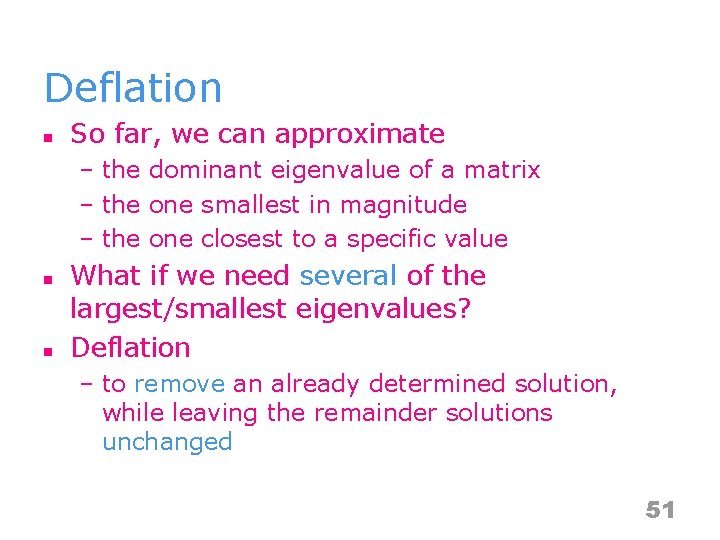 Deflation n So far, we can approximate – the dominant eigenvalue of a matrix