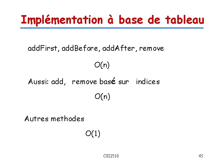 Implémentation à base de tableau add. First, add. Before, add. After, remove O(n) Aussi: